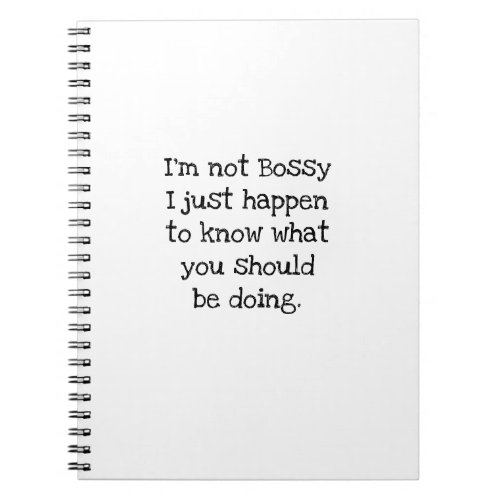 Im Not Bossy I Know What You Should Be Doing Notebook