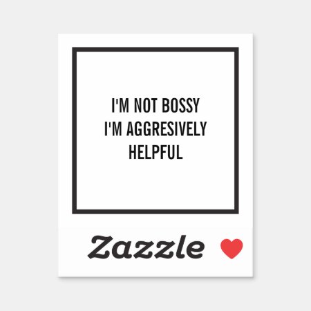 I'm Not Bossy I'm Aggresively Helpful Sticker