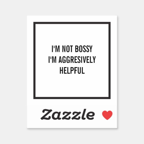 Im Not Bossy Im Aggresively Helpful Sticker