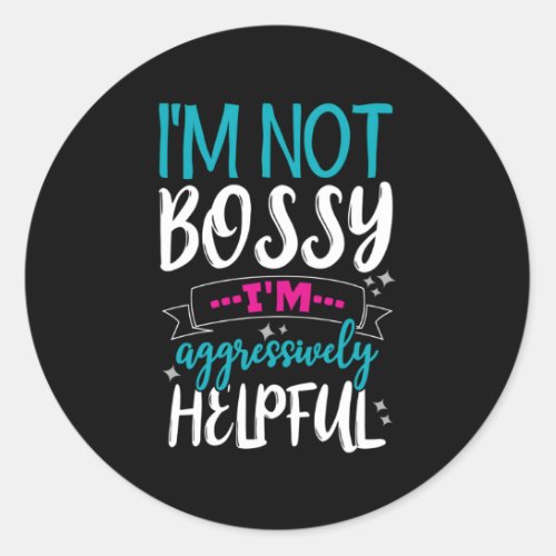 IM Not Bossy IM Aggressively Helpful Classic Round Sticker
