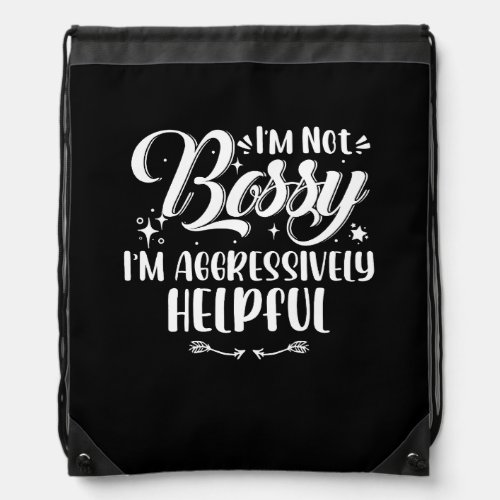 Im Not Bossy Im Aggressively Helpful Positive Mo Drawstring Bag