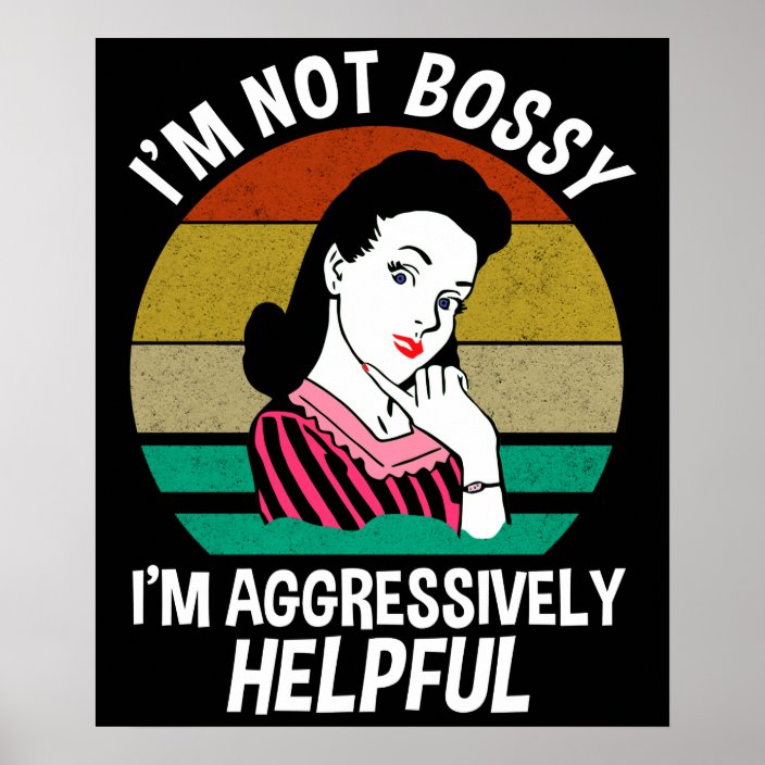 I'm Not Bossy I'm Aggressively Helpful Poster | Zazzle.com