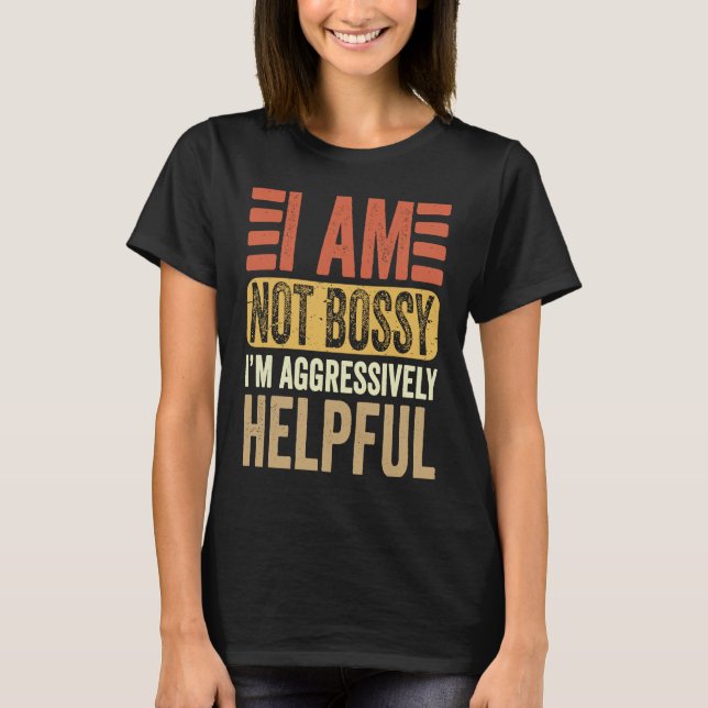 I'm Not Bossy I'm Aggressively Helpful Sarcastic   T-Shirt (Front)