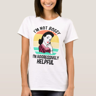 I'm Not Bossy I'm Aggressively Helpful T-Shirt