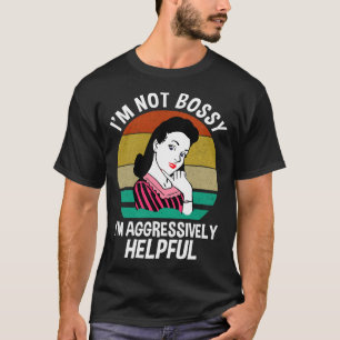 I'M Not Bossy I'M Aggressively Helpful T-Shirt