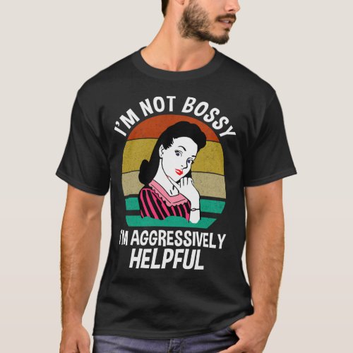 IM Not Bossy IM Aggressively Helpful T_Shirt