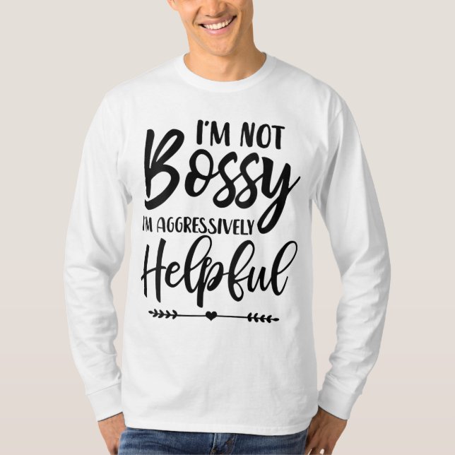 I'm Not Bossy I'm Aggressively Helpful T-Shirt (Front)