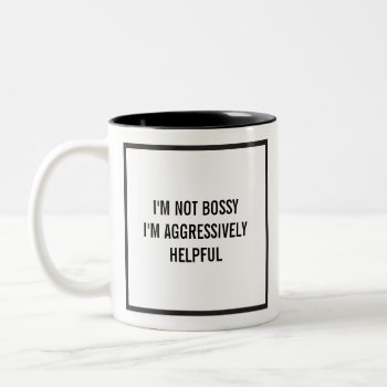 I'm Not Bossy I'm Aggressively Helpful Two-tone Coffee Mug by TheKPlace at Zazzle