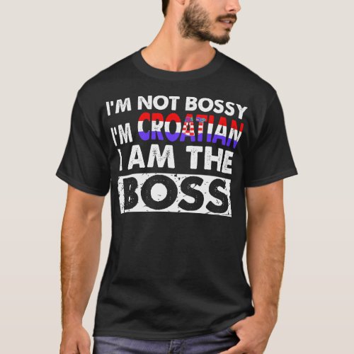 Im Not Bossy Im Croatian I Am The Boss T_Shirt