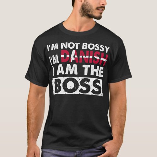 Im Not Bossy Im Danish I Am The Boss T_Shirt