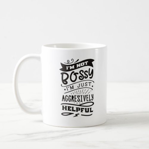 Im Not Bossy Im Just Aggressively Helpful Coffee Mug
