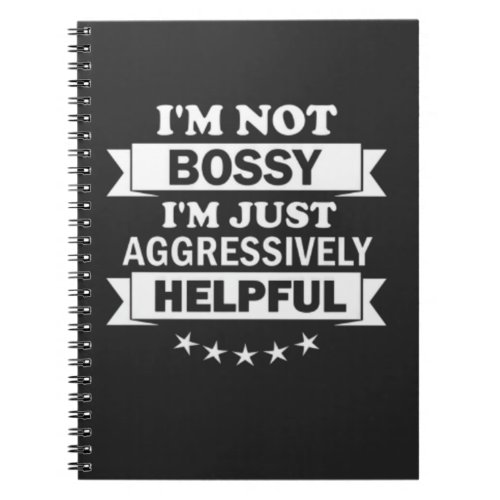 Im Not Bossy Im Just Aggressively Helpful Funny Notebook