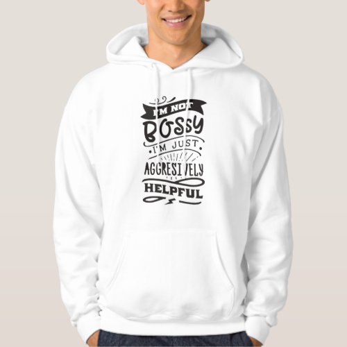 Im Not Bossy Im Just Aggressively Helpful Hoodie