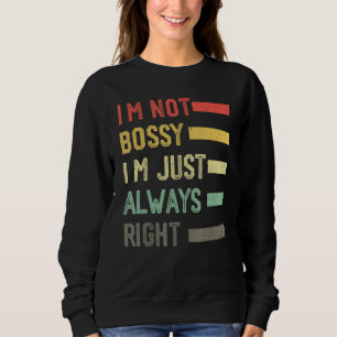I'm Not Bossy I'm Just Always Right Meme,Cool I'm  Sweatshirt