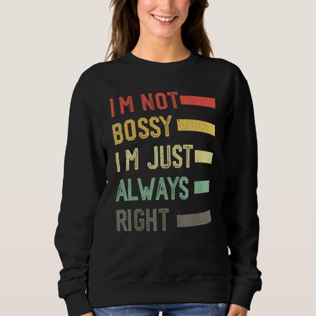 I'm Not Bossy I'm Just Always Right Meme,Cool I'm  Sweatshirt (Front)