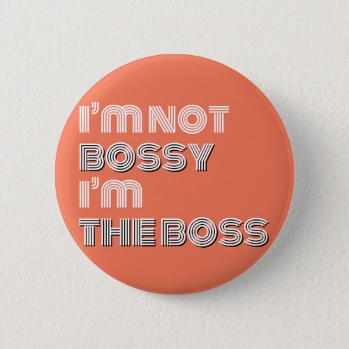 Im Not Bossy Im the Boss Button