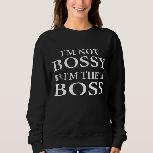 Im not bossy Im the boss Sweatshirt