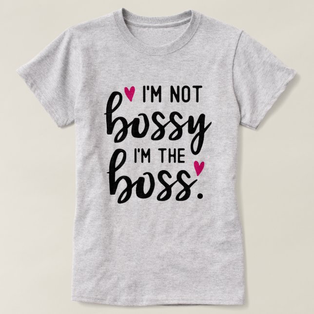 I'm Not BOSSY I'm The BOSS T-Shirt (Design Front)