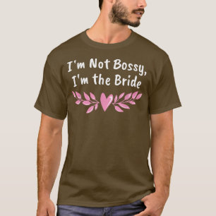 Im Not Bossy Im the Bride Funny Wife To Be Humor T-Shirt