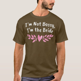 Im Not Bossy Im the Bride Funny Wife To Be Humor  T-Shirt