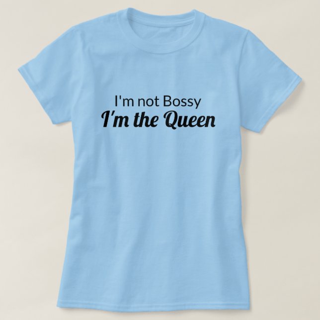 I'm not Bossy I'm the Queen Shirt (Design Front)