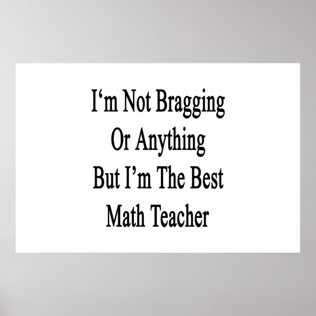 I'm Not Bragging Or Anything But I'm The Best Math Poster (Front)