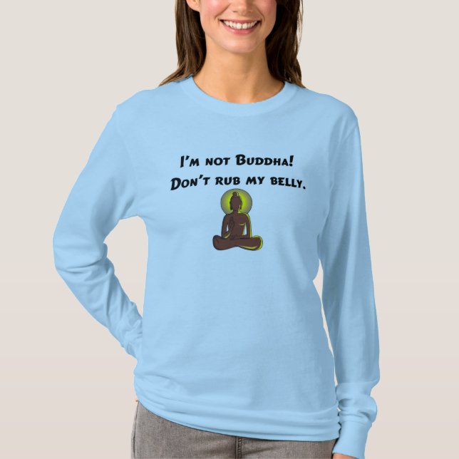 I'm Not Buddha, Don't Rub My Belly! T-Shirt (Front)