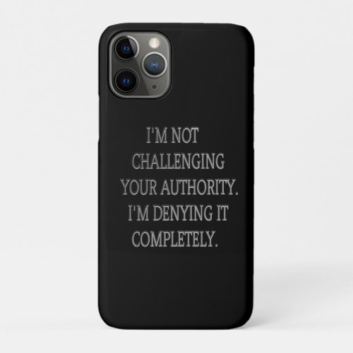 IM NOT CHALLENGING YOUR AUTHORITY IM DENYING IT iPhone 11 PRO CASE