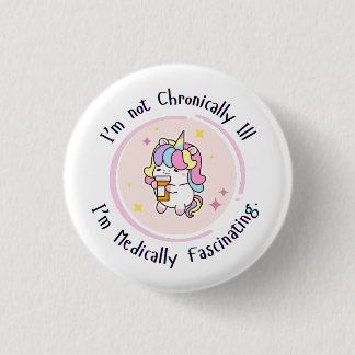 I'm Not Chronically Ill, I'm Medically Facinating Button