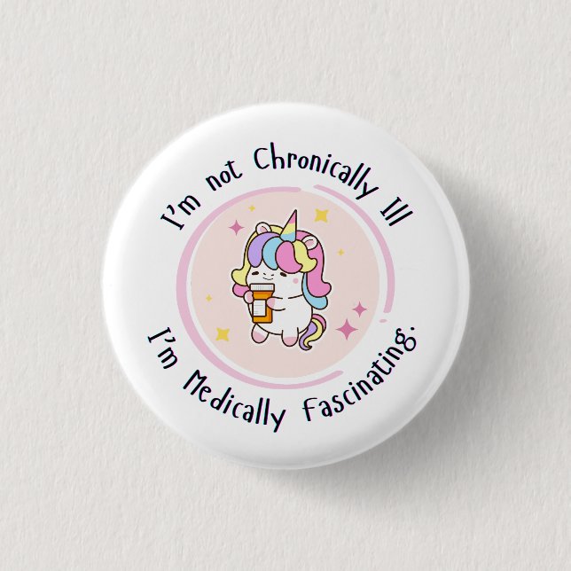 I'm Not Chronically Ill, I'm Medically Facinating Button (Front)