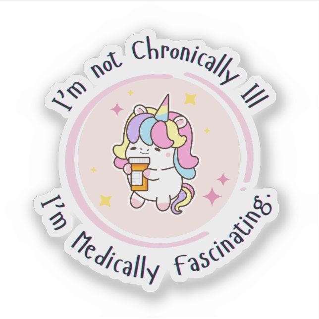 I'm Not Chronically Ill, I'm Medically Facinating Sticker (Front)