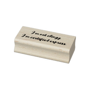 I'm not clingy, I'm certified express. Rubber Stamp