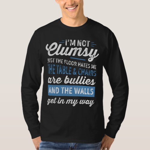 Im Not Clumsy Funny Sayings Sarcastic Men Women B T_Shirt