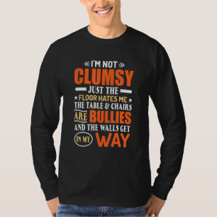 I'm Not Clumsy It's Floor Hates Me Tables Chairs A T-Shirt