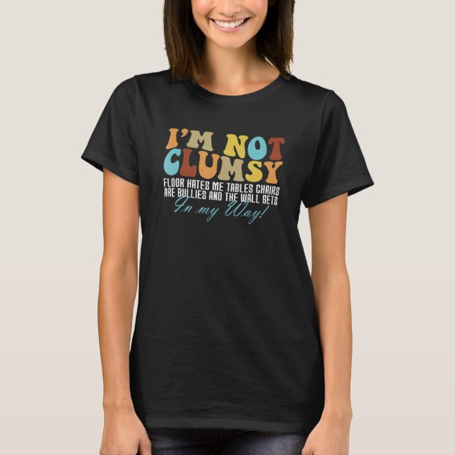 I'm Not Clumsy It's Floor Hates Me Tables Chairs A T-Shirt (Front)