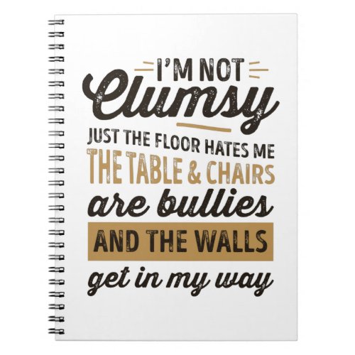 Im not clumsy Its just the floor hates me Notebook