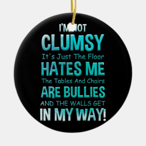 Im Not Clumsy Its Just The Floor Hates Me The Ta Ceramic Ornament