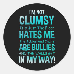 I'm Not Clumsy It's Just The Floor Hates Me The Ta Classic Round Sticker