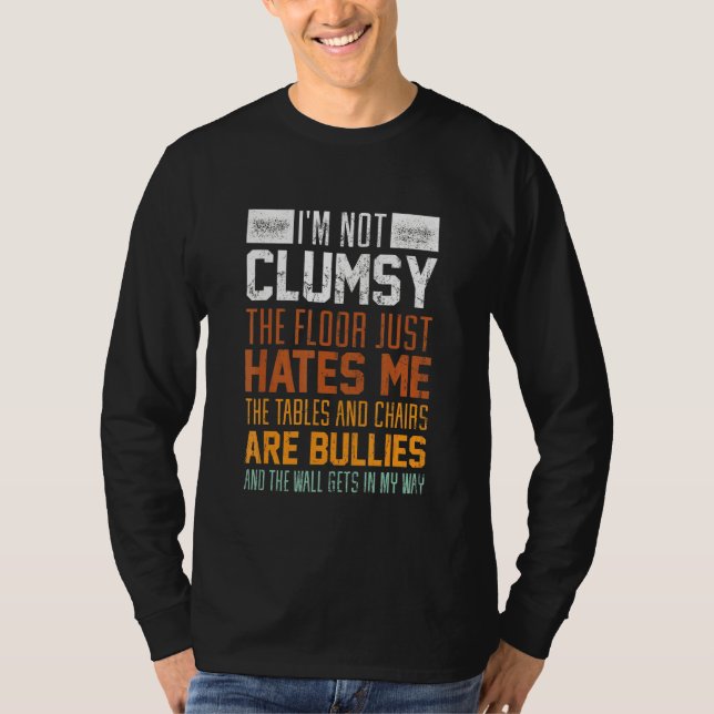 I'm Not Clumsy The Floor Hates Me   Clumsy Person T-Shirt (Front)
