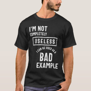 I'm Not Completely Useless Bad Example Tee Sarcasm