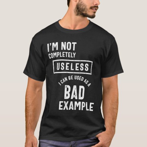 Im Not Completely Useless Bad Example Tee Sarcasm