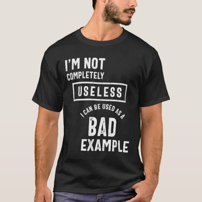 I'm Not Completely Useless Bad Example Tee Sarcasm (Front)