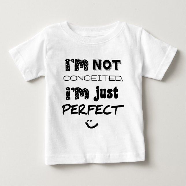 I'm Not Conceited, I'm Just Perfect Baby T-Shirt (Front)