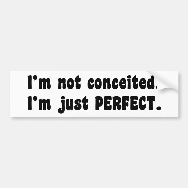 I'm Not Conceited, I'm Just Perfect Bumper Sticker (Front)