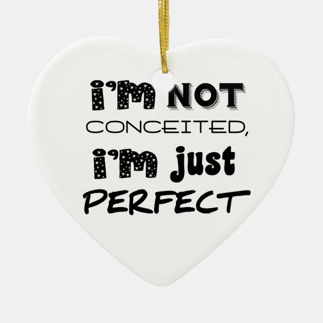 I'm Not Conceited, I'm Just Perfect Ceramic Ornament (Front)