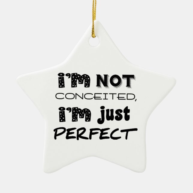 I'm Not Conceited, I'm Just Perfect Ceramic Ornament (Front)