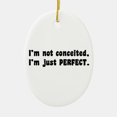 Im Not Conceited Im Just Perfect Ceramic Ornament