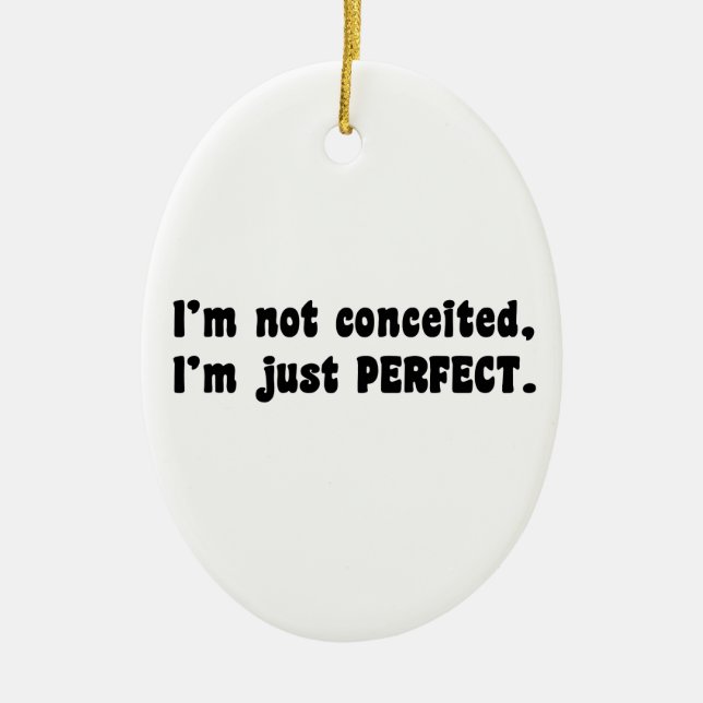 I'm Not Conceited, I'm Just Perfect Ceramic Ornament (Front)