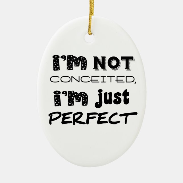 I'm Not Conceited, I'm Just Perfect Ceramic Ornament (Front)
