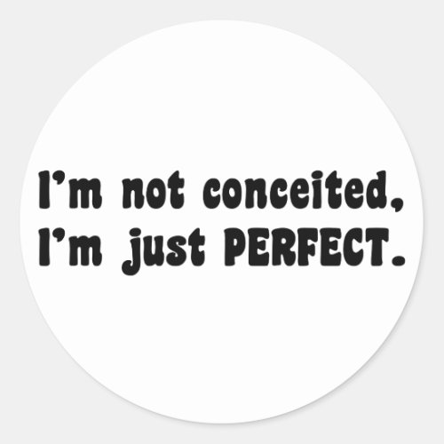 Im Not Conceited Im Just Perfect Classic Round Sticker